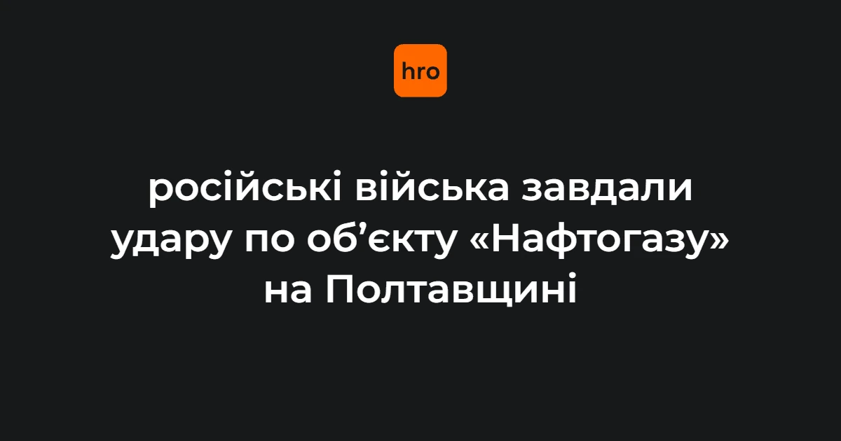 Удар по об’єкту «Нафтогазу» на Полтавщині: п’ять влучань і точка неповернення